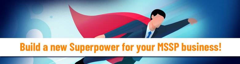 Build a new Superpower for your MSSP business!